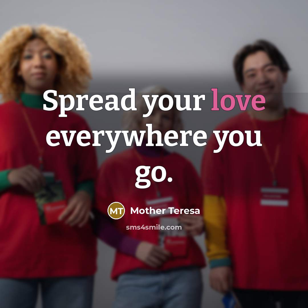 “Spread your love everywhere you go.…” quote by Mother Teresa