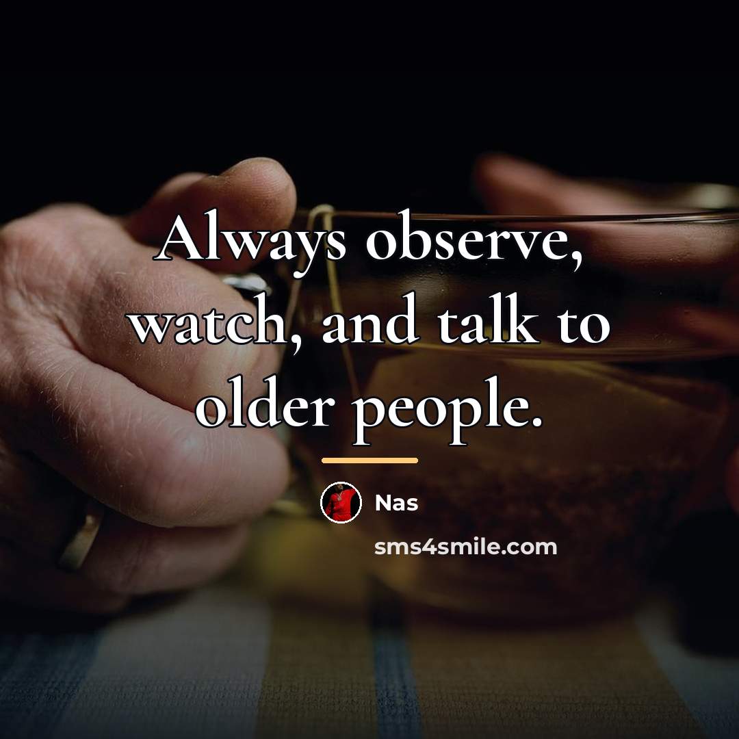 “Always observe, watch, and talk to older people.…” quote by Nas