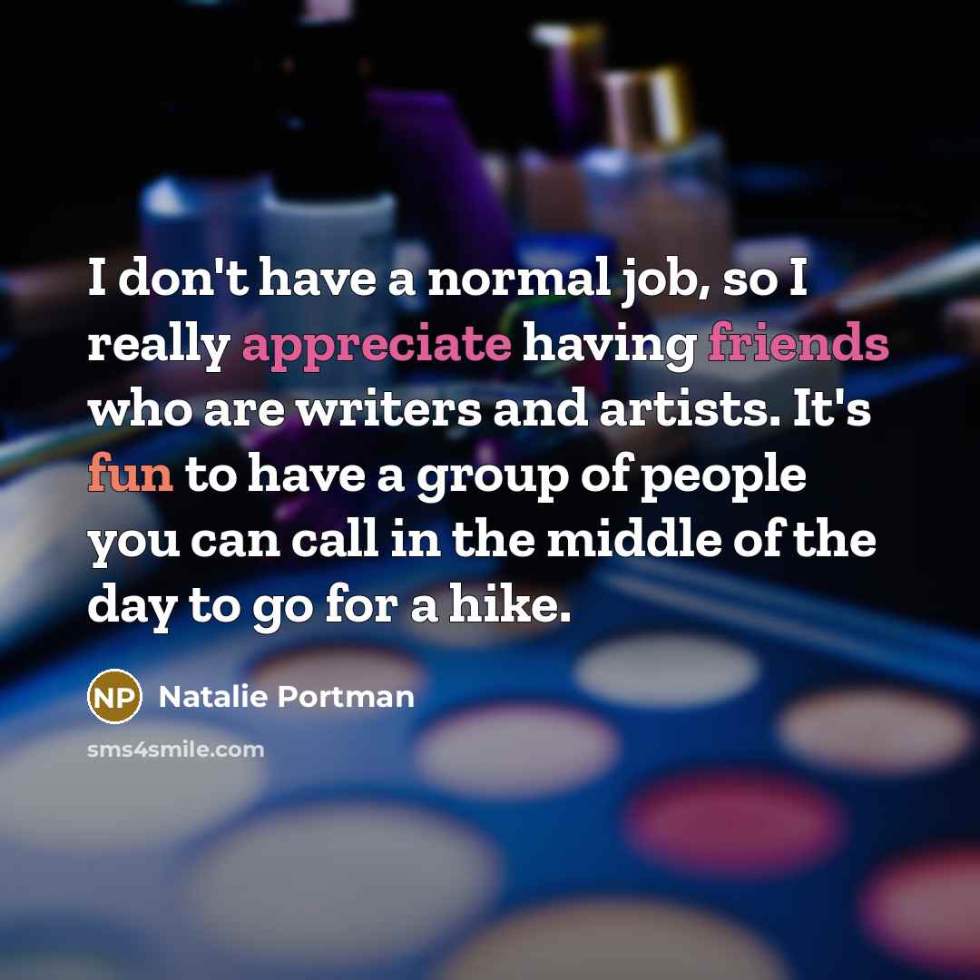 “I don't have a normal job, so I really appreciate…” quote by Natalie Portman