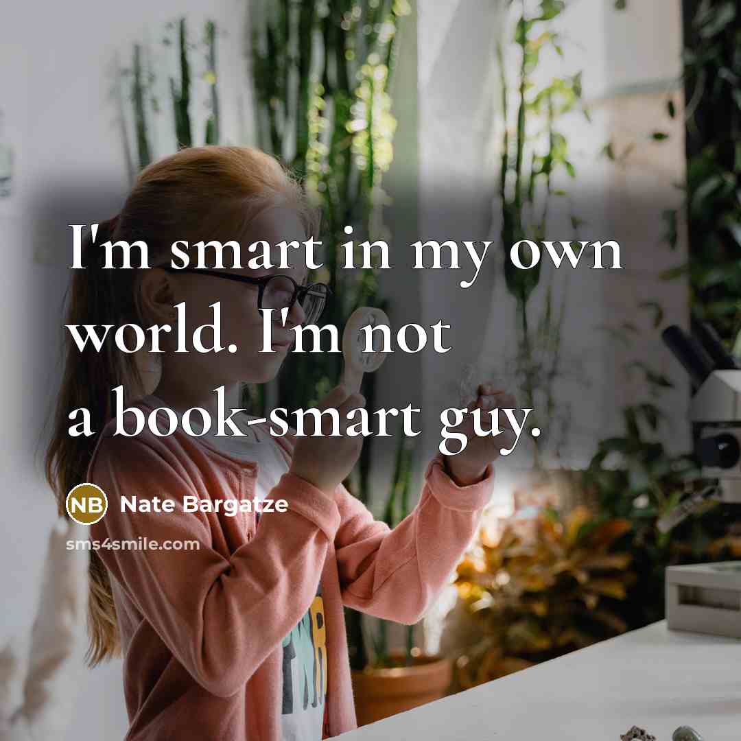“I'm smart in my own world. I'm not a book-smart…” quote by Nate Bargatze