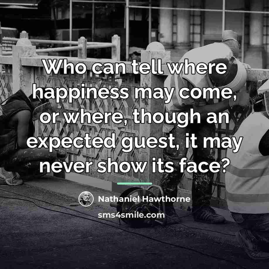“Who can tell where happiness may come, or where, though…” quote by NATHANIEL HAWTHORNE