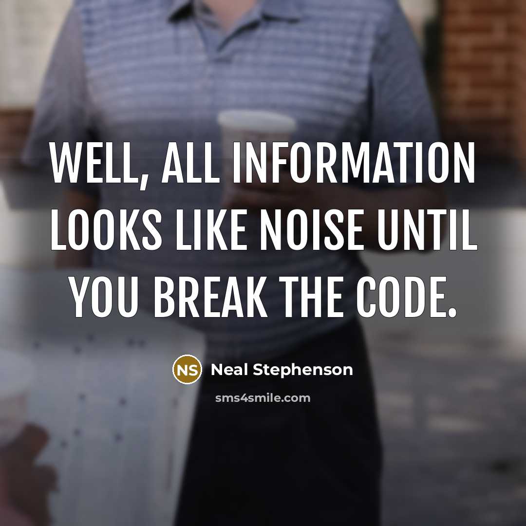 “Well, all information looks like noise until you break the…” quote by Neal Stephenson