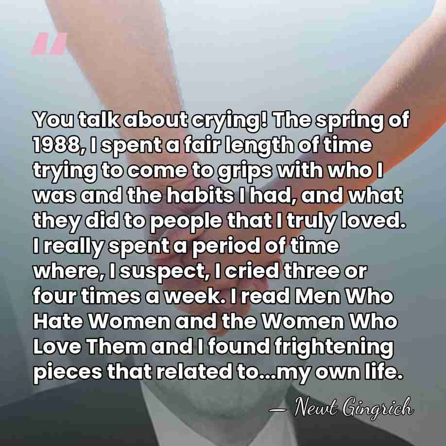 You talk about crying! The spring of 1988, I spent a fair&hellip; - Newt Gingrich