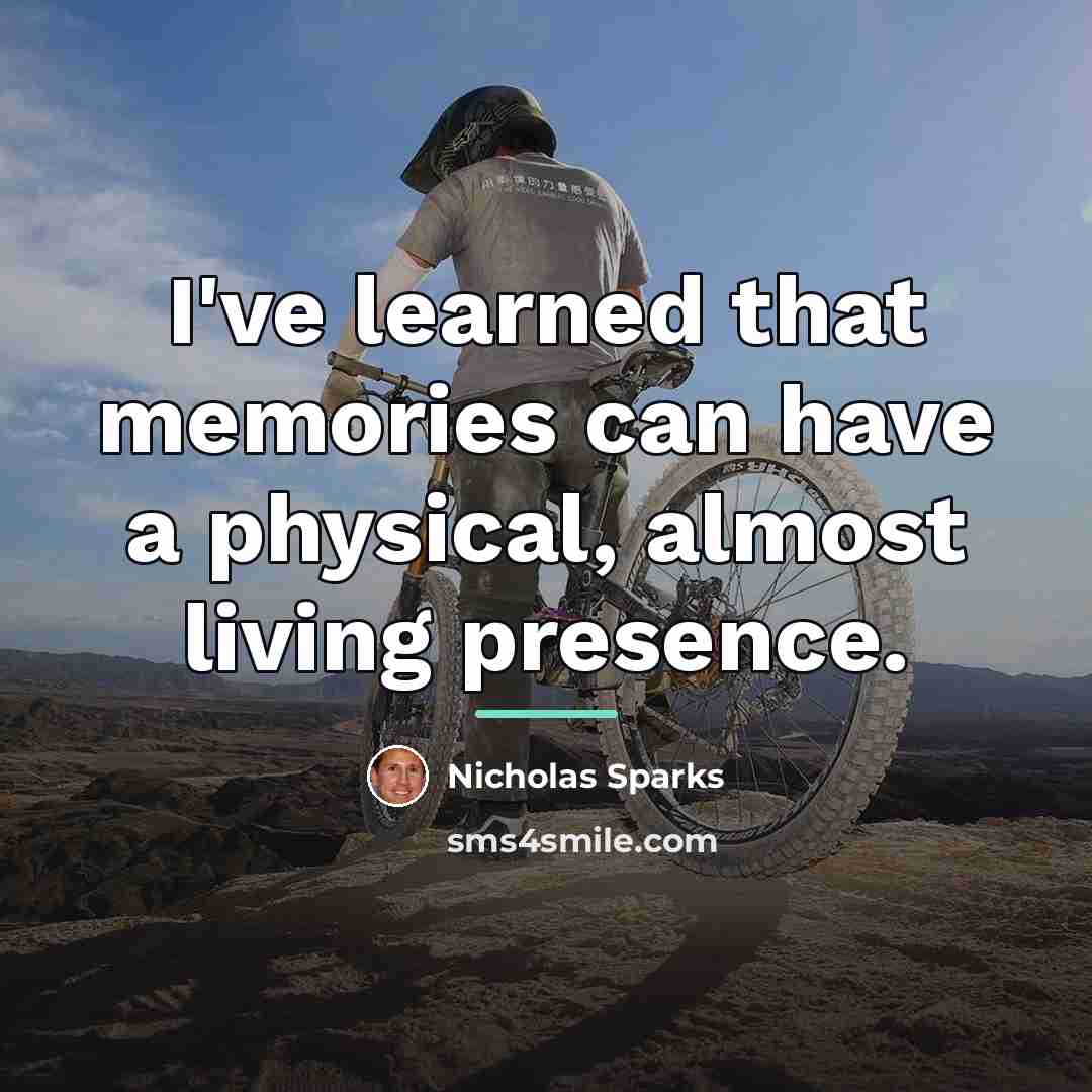 “I've learned that memories can have a physical, almost living…” quote by Nicholas Sparks