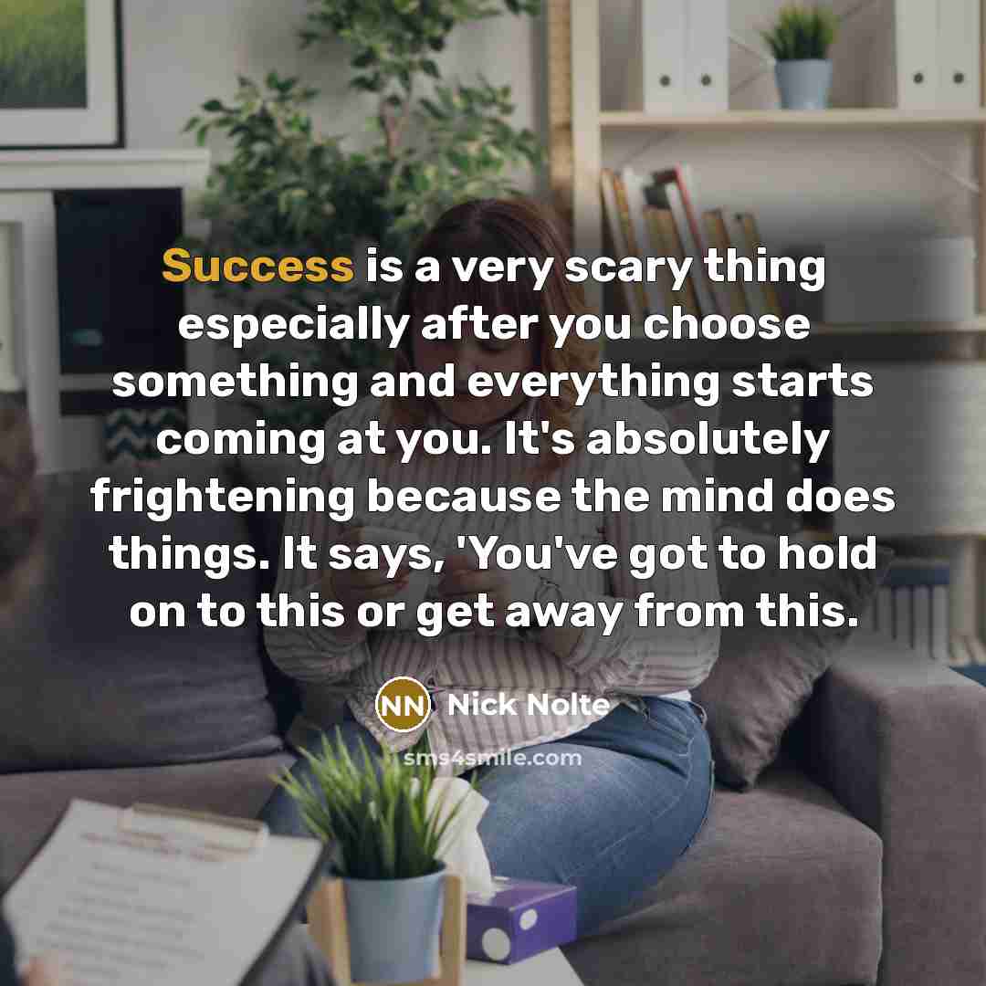 “Success is a very scary thing especially after you choose…” quote by Nick Nolte