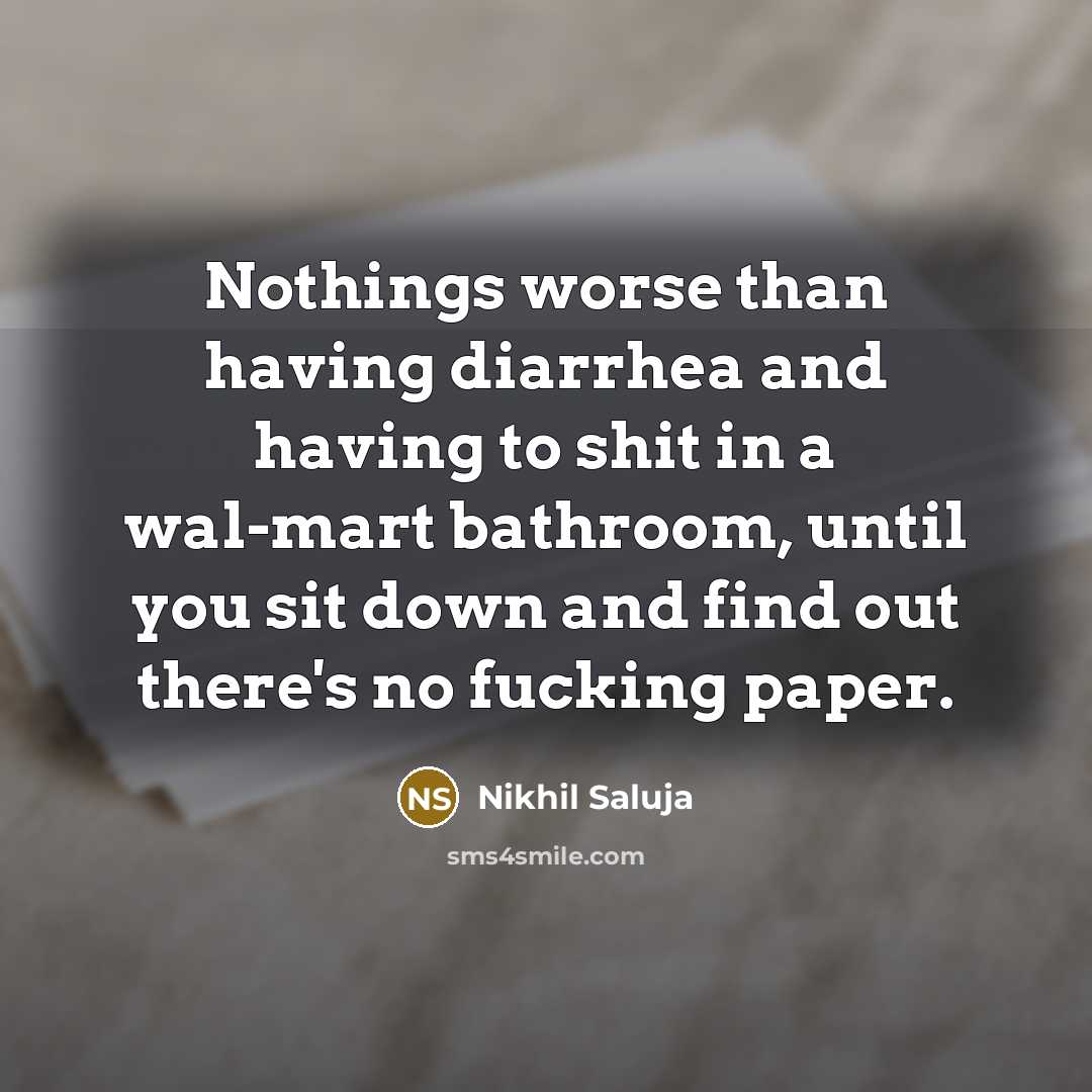 “Nothings worse than having diarrhea and having to shit in…” quote by Nikhil Saluja
