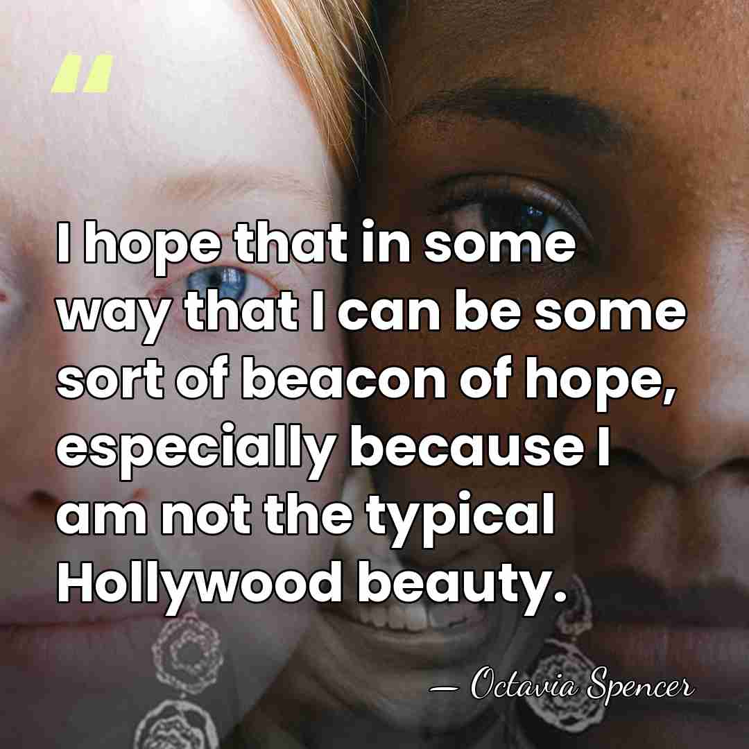 I hope that in some way that I can be some sort&hellip; - Octavia Spencer