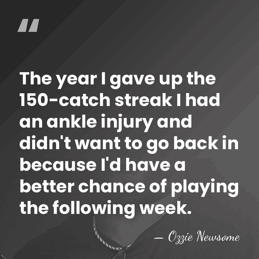 The year I gave up the 150-catch streak I had an ankle&hellip; - Ozzie Newsome