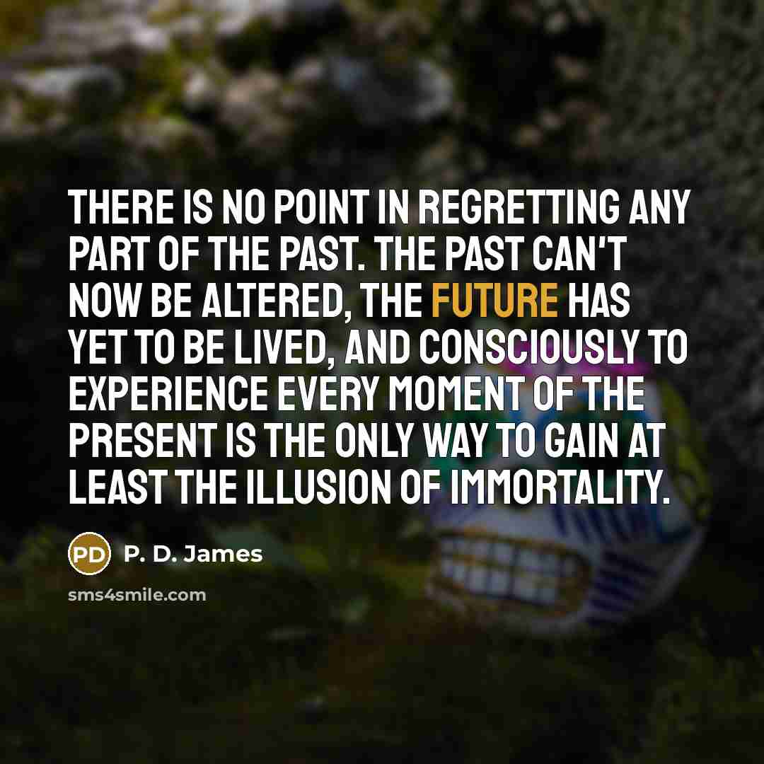 “There is no point in regretting any part of the…” quote by P. D. James