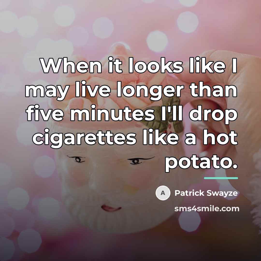 “When it looks like I may live longer than five…” quote by Patrick Swayze
