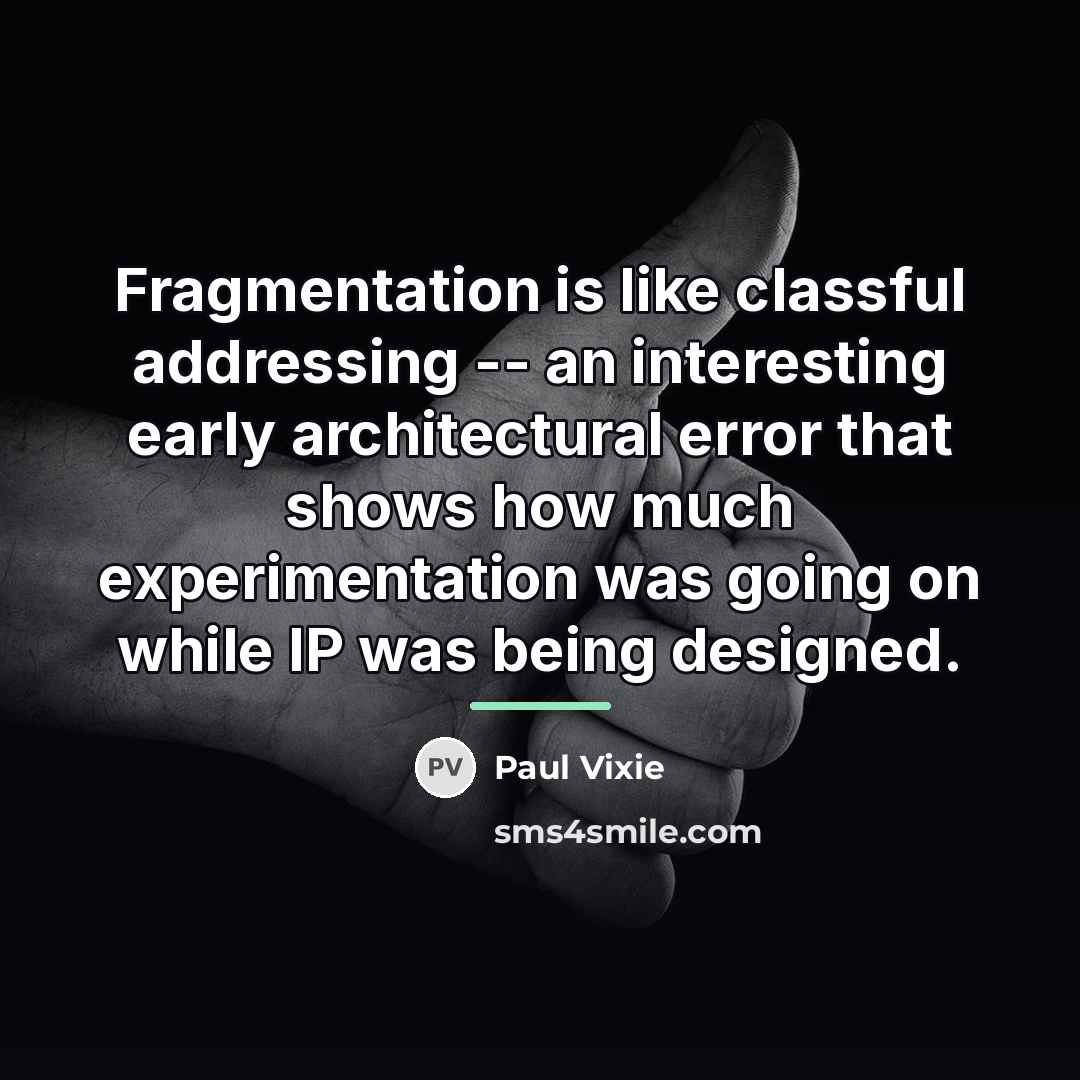 “Fragmentation is like classful addressing -- an interesting early architectural…” quote by Paul Vixie