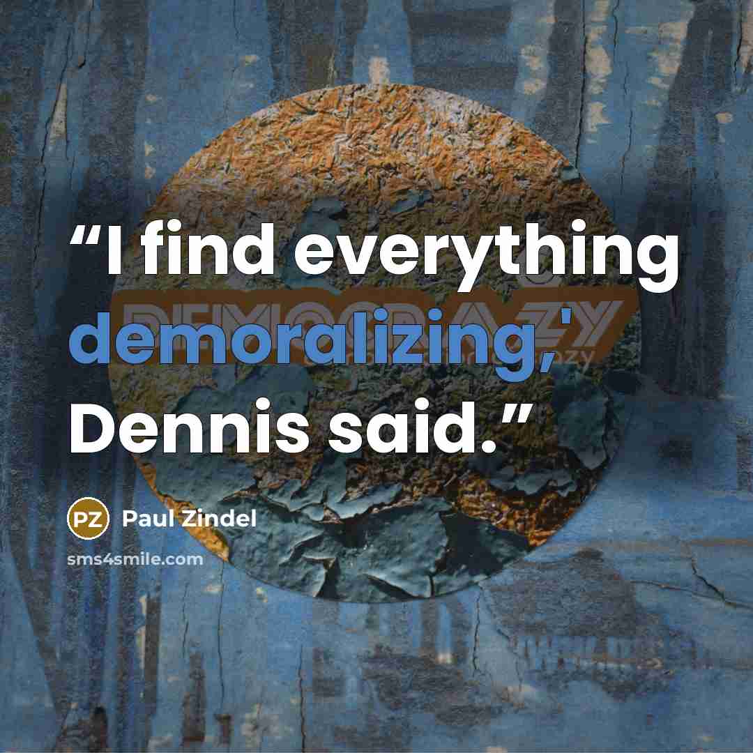 “I find everything demoralizing,' Dennis said.” quote by Paul Zindel