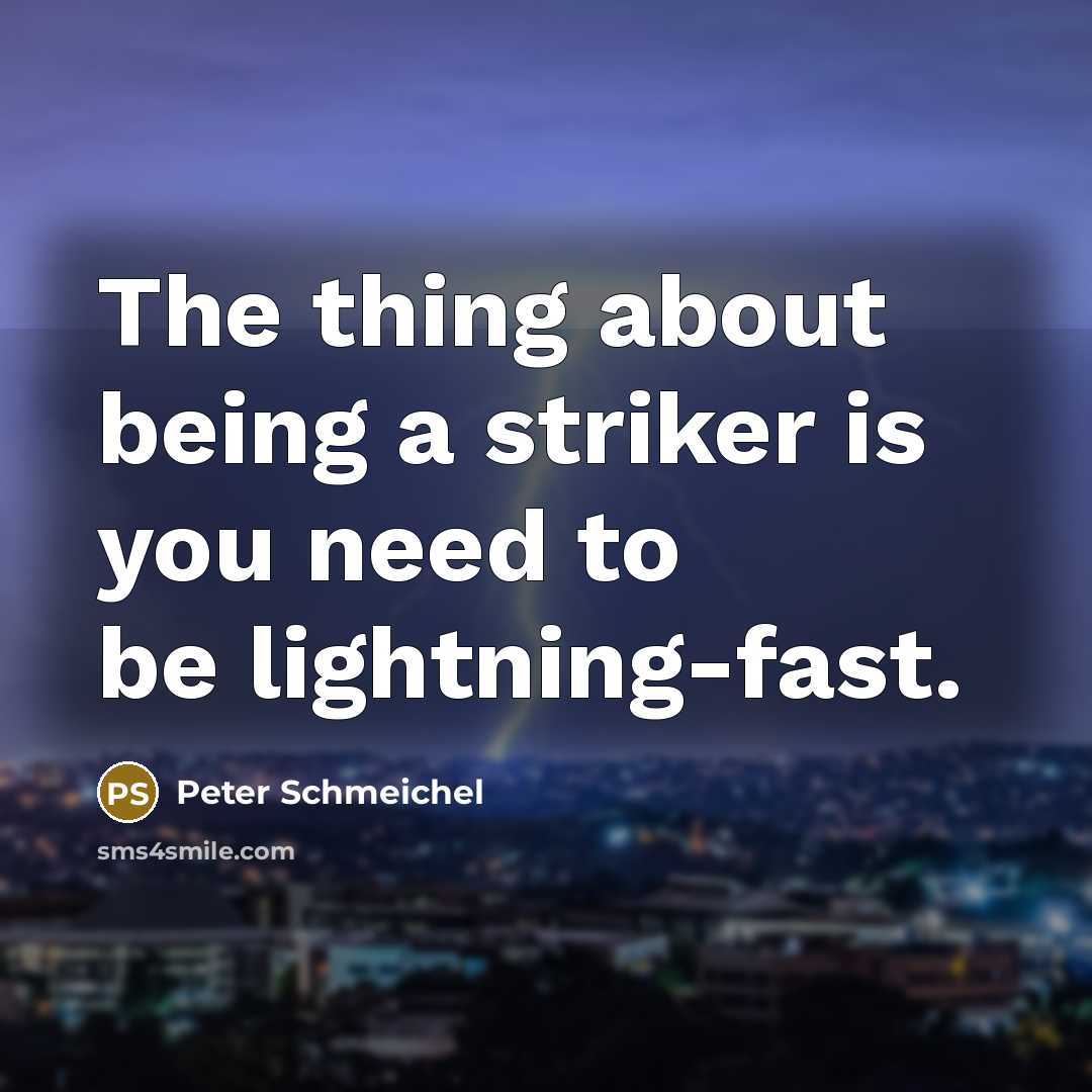 “The thing about being a striker is you need to…” quote by Peter Schmeichel