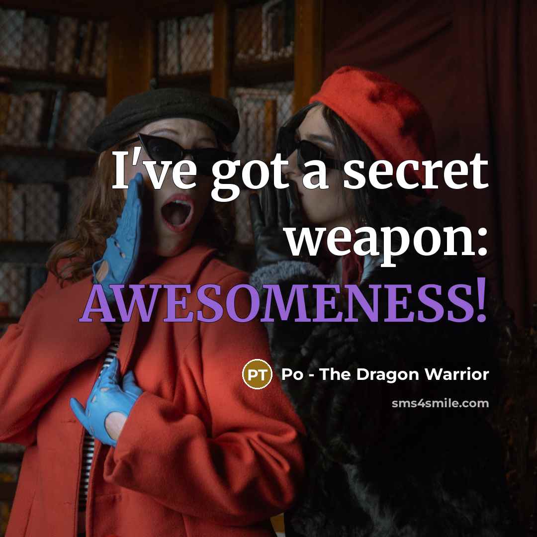 “I've got a secret weapon: AWESOMENESS!…” quote by Po - The Dragon Warrior