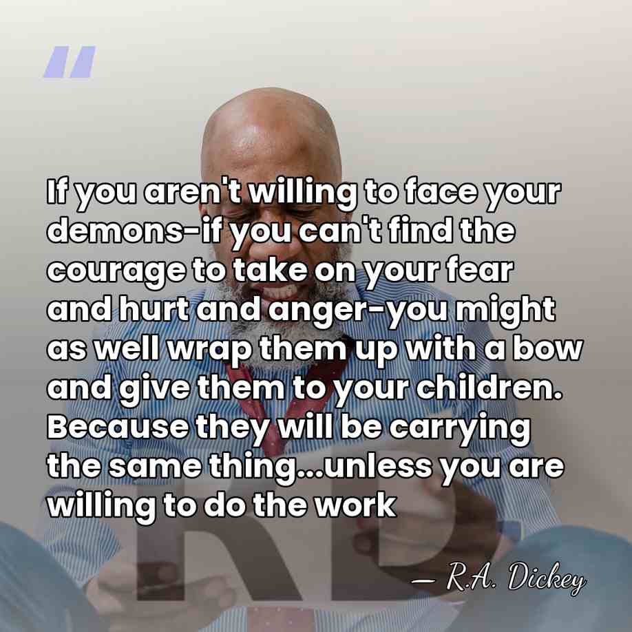 If you aren't willing to face your demons-if you can't find the&hellip; - R.A. Dickey