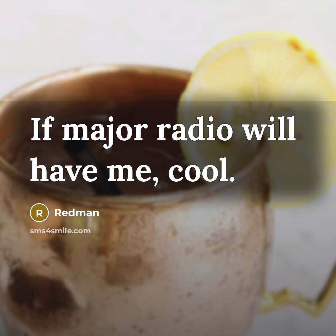 “If major radio will have me, cool.…” quote by Redman