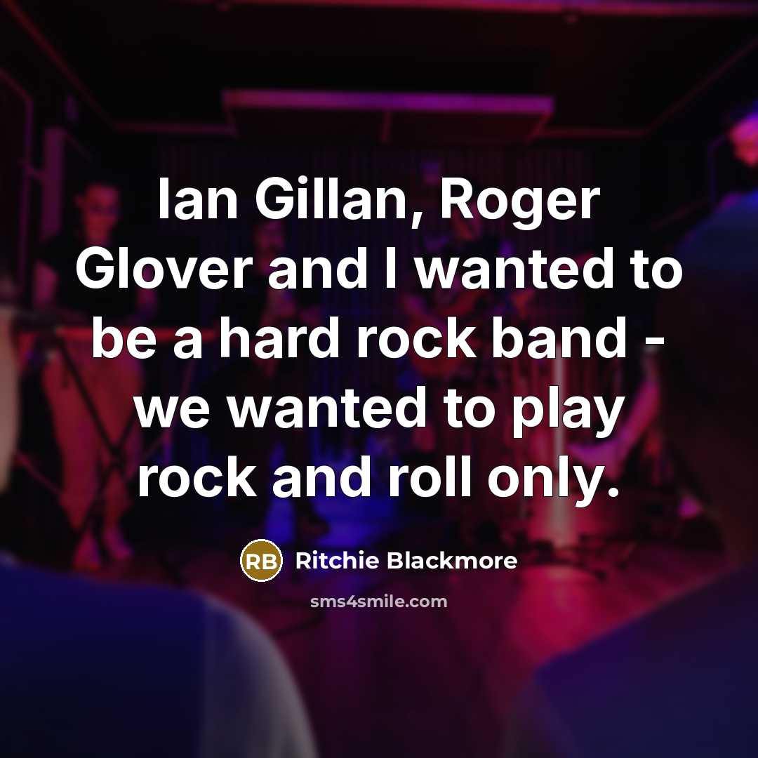 “Ian Gillan, Roger Glover and I wanted to be a…” quote by Ritchie Blackmore
