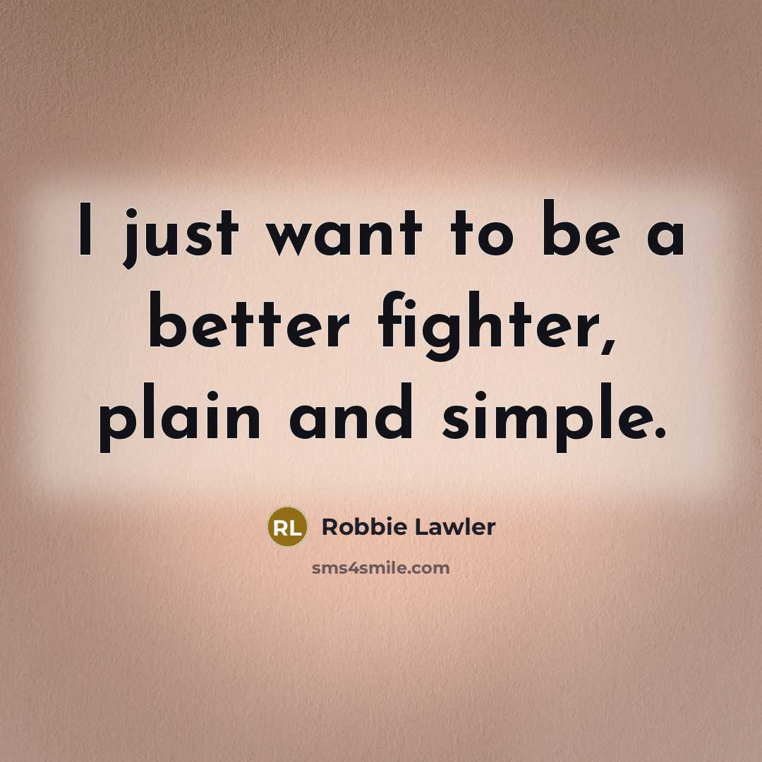 “I just want to be a better fighter, plain and…” quote by Robbie Lawler