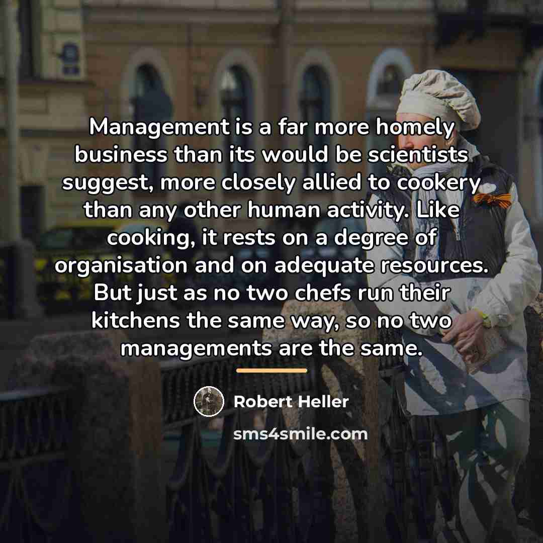 “Management is a far more homely business than its would…” quote by Robert Heller