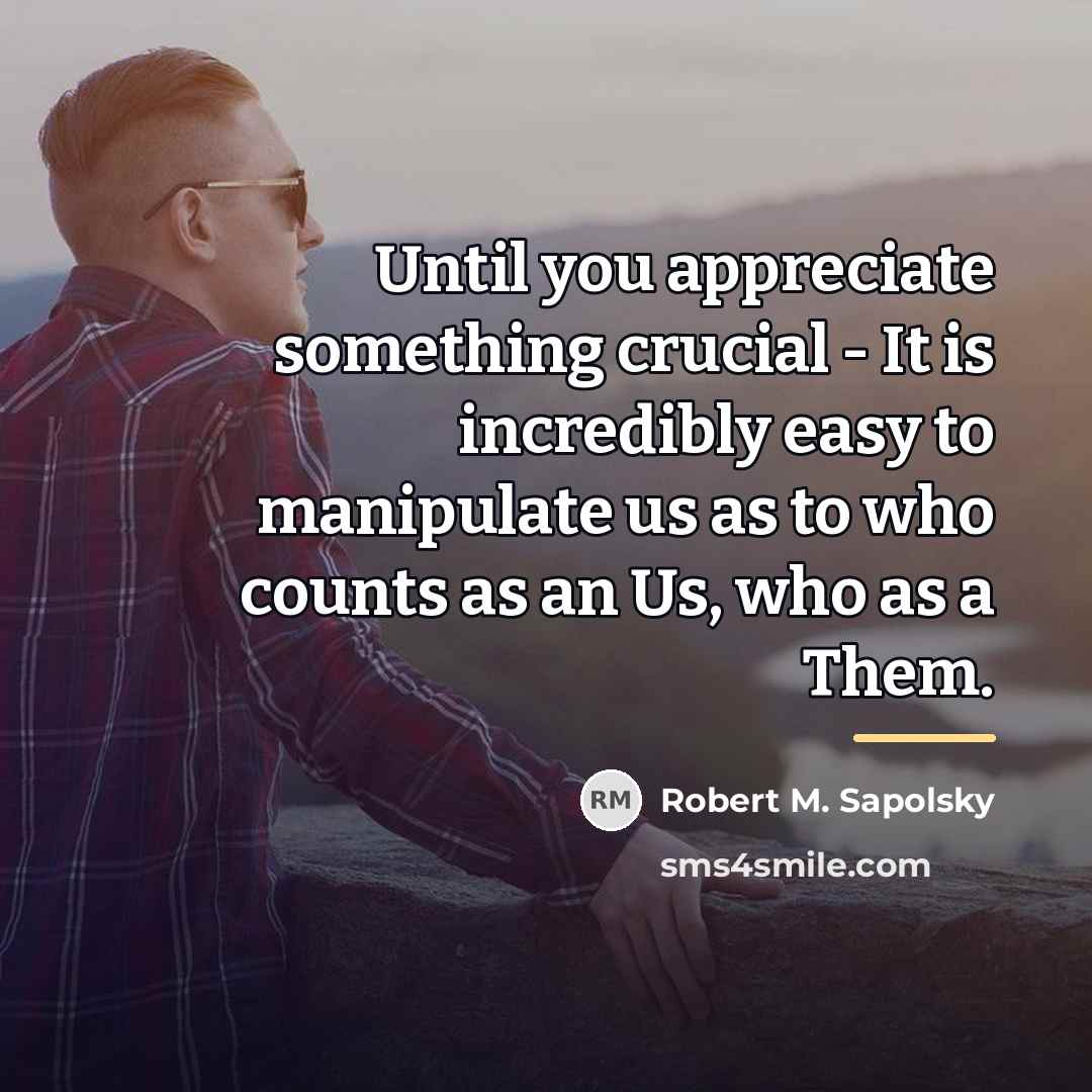 “Until you appreciate something crucial - It is incredibly easy…” quote by Robert M. Sapolsky
