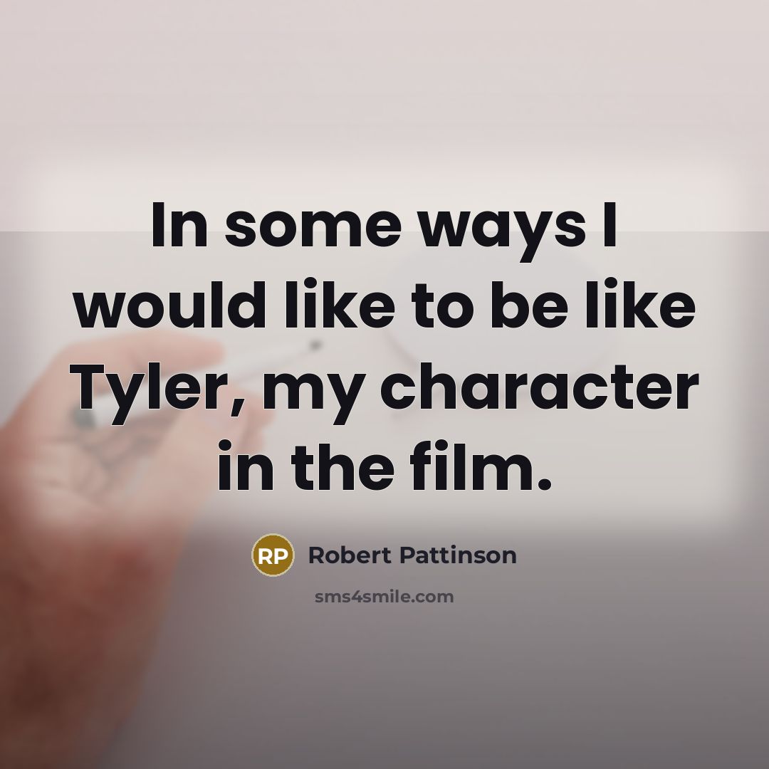 “In some ways I would like to be like Tyler,…” quote by Robert Pattinson