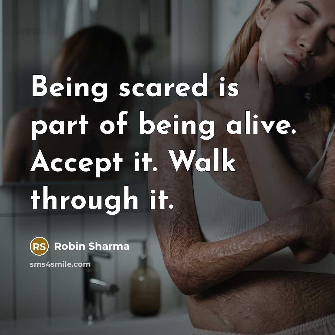 “Being scared is part of being alive. Accept it. Walk…” quote by Robin Sharma