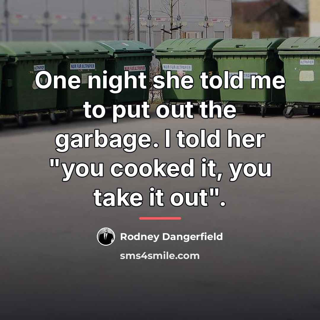 “One night she told me to put out the garbage.…” quote by Rodney Dangerfield