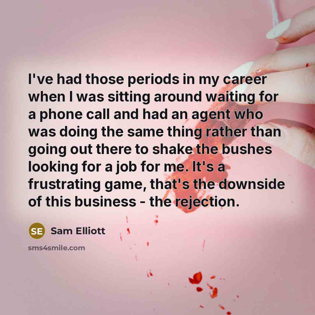 “I've had those periods in my career when I was…” quote by Sam Elliott