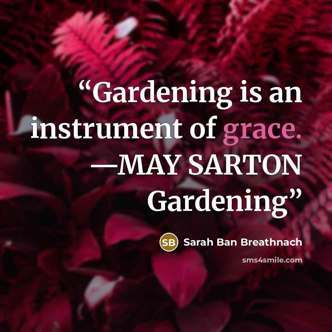 “Gardening is an instrument of grace. —MAY SARTON Gardening” quote by Sarah Ban Breathnach