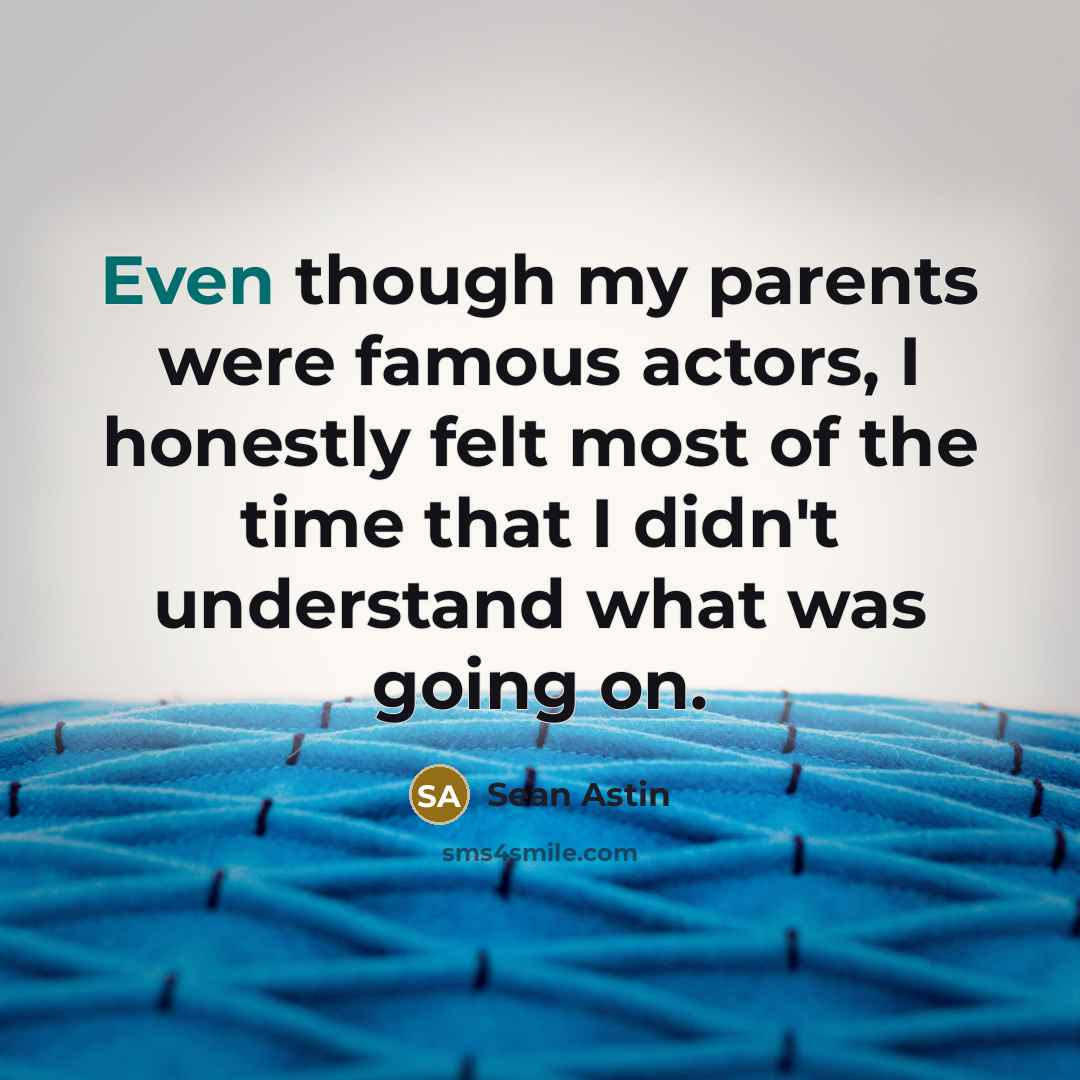 “Even though my parents were famous actors, I honestly felt…” quote by Sean Astin