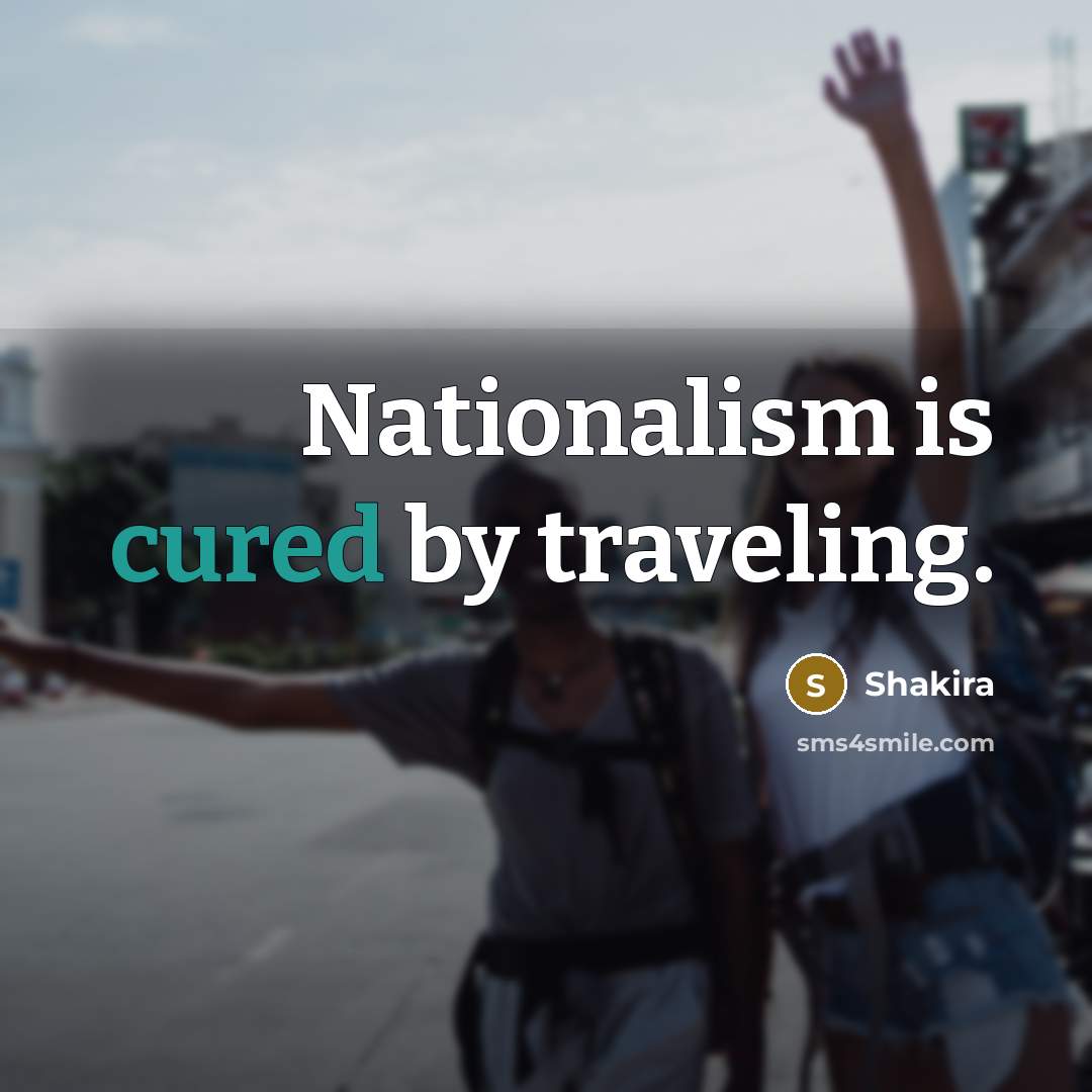 “Nationalism is cured by traveling.” quote by Shakira