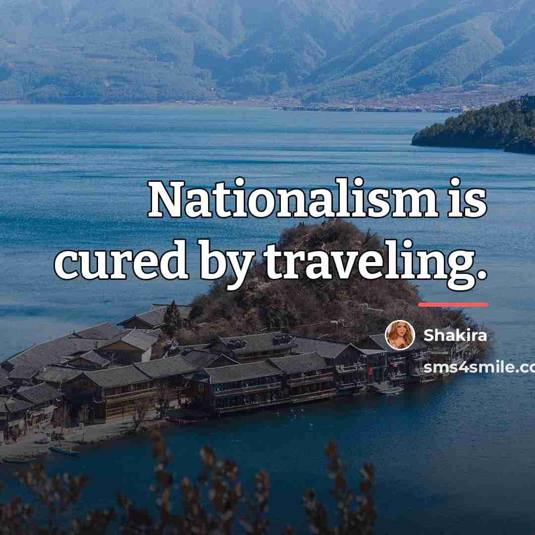 “Nationalism is cured by traveling.…” quote by Shakira