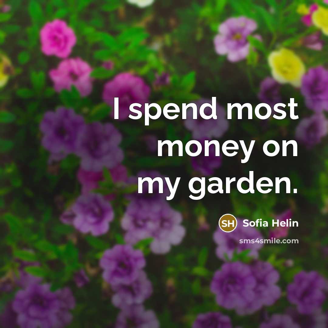 “I spend most money on my garden.…” quote by Sofia Helin