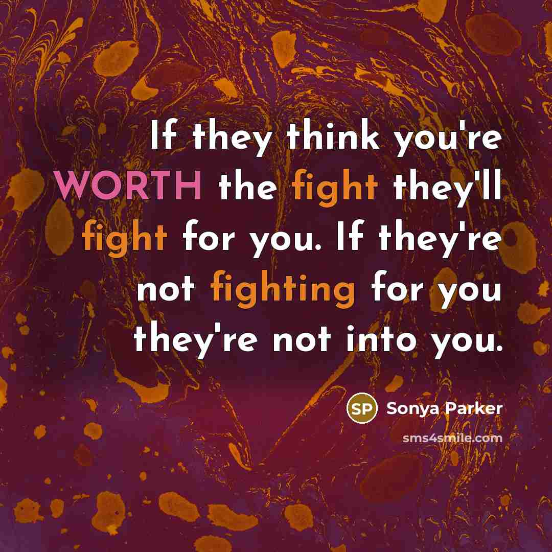 “If they think you're WORTH the fight they'll fight for…” quote by Sonya Parker