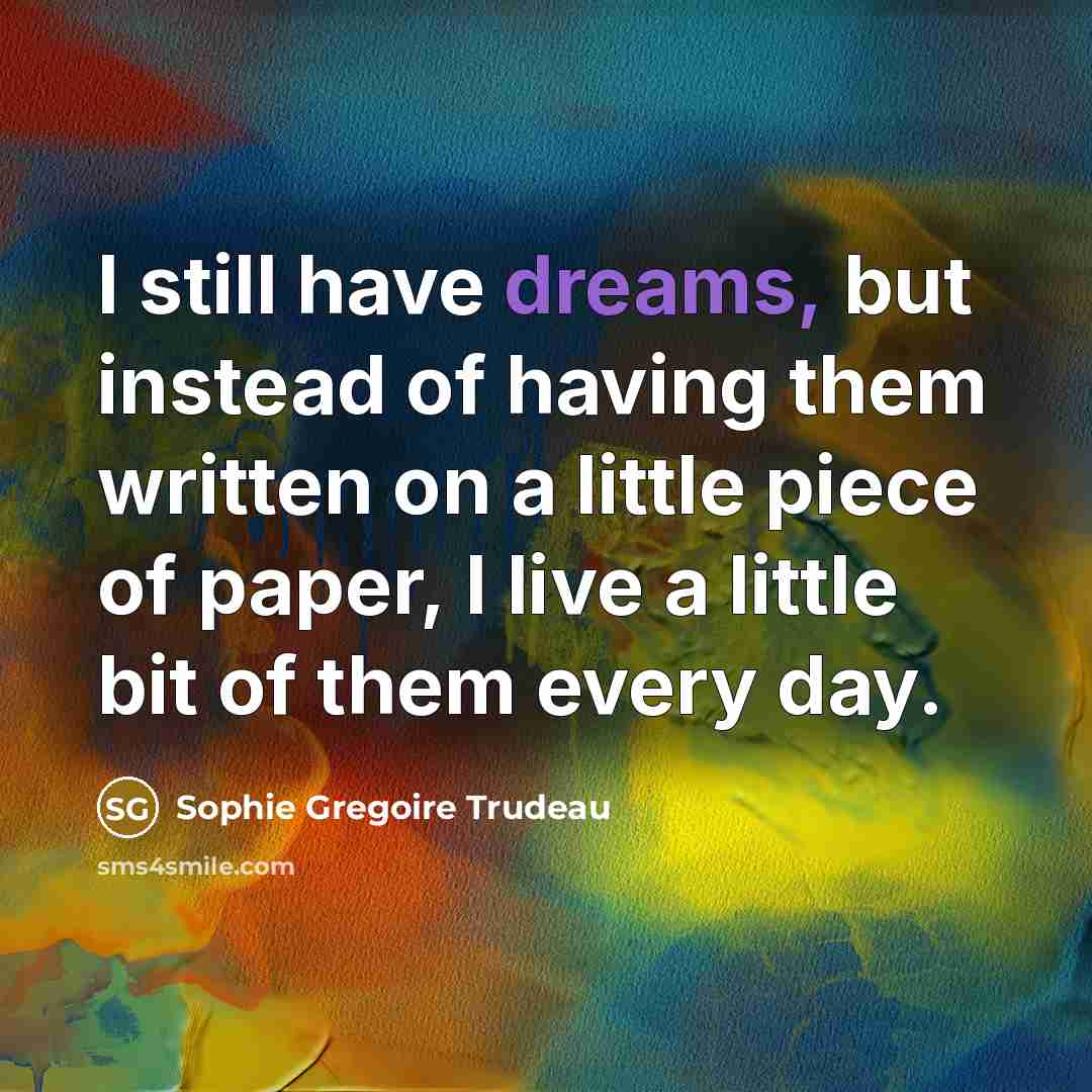 “I still have dreams, but instead of having them written…” quote by Sophie Gregoire Trudeau