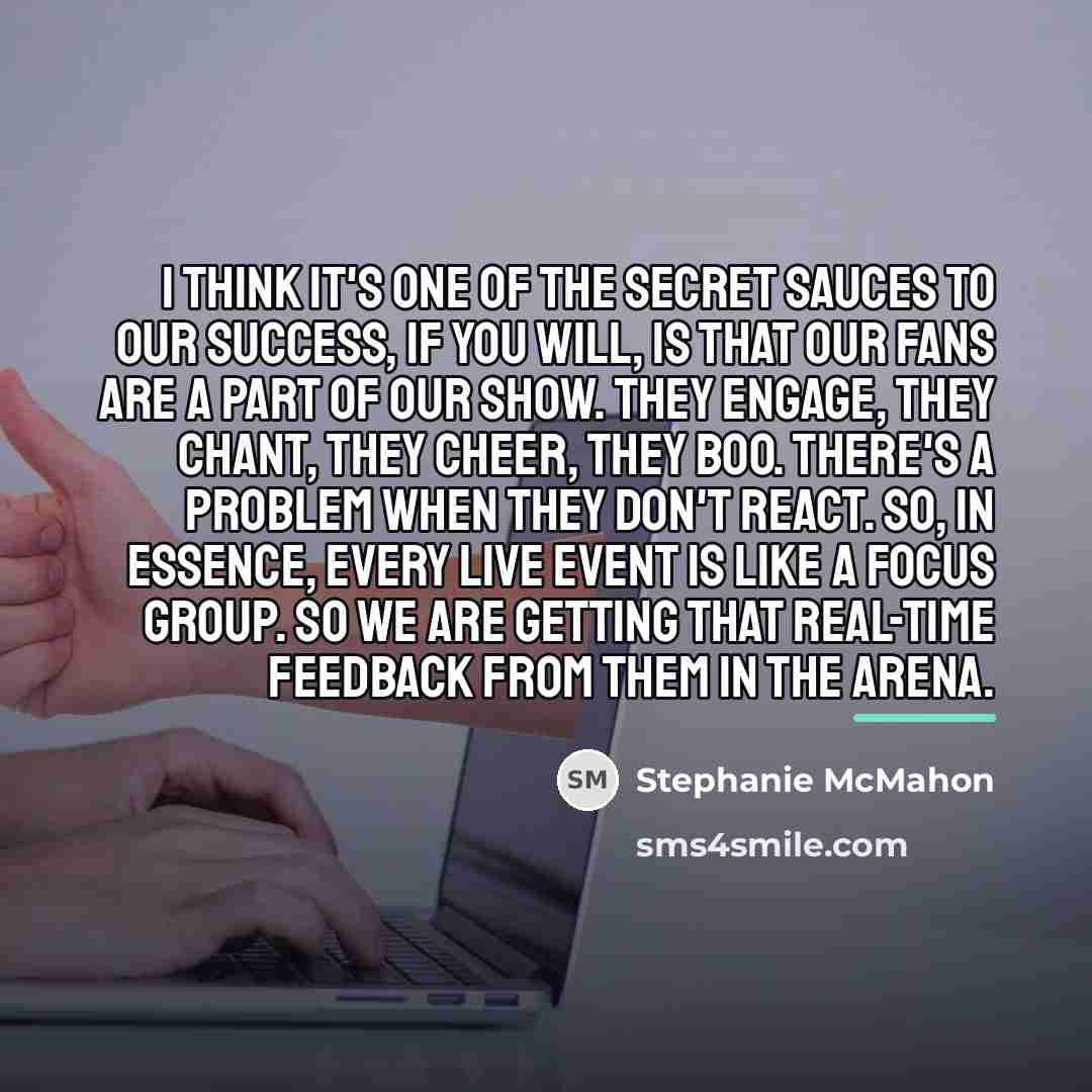 “I think it's one of the secret sauces to our…” quote by Stephanie McMahon