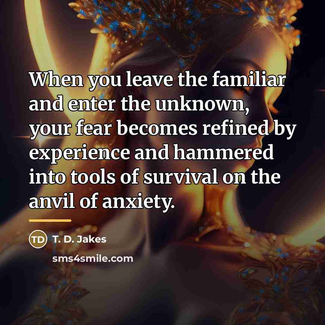 “When you leave the familiar and enter the unknown, your…” quote by T. D. Jakes