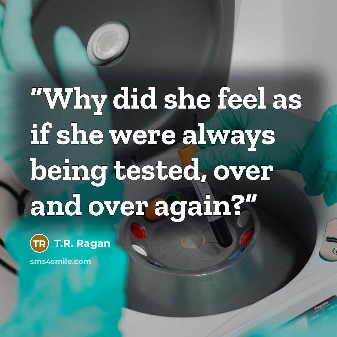 “Why did she feel as if she were always being tested, over and over again?” quote by T.R. Ragan