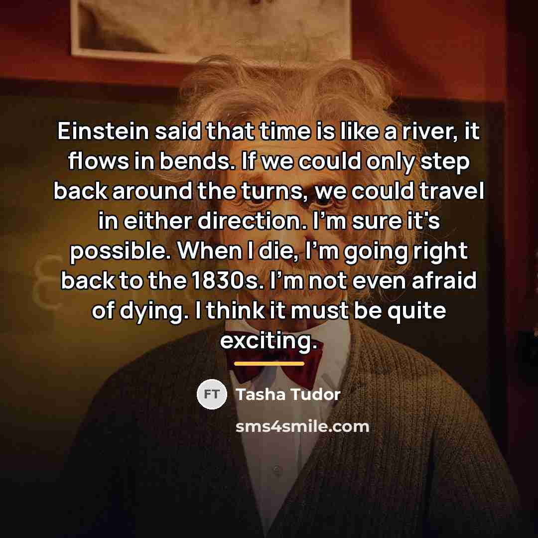 “Einstein said that time is like a river, it flows…” quote by Tasha Tudor