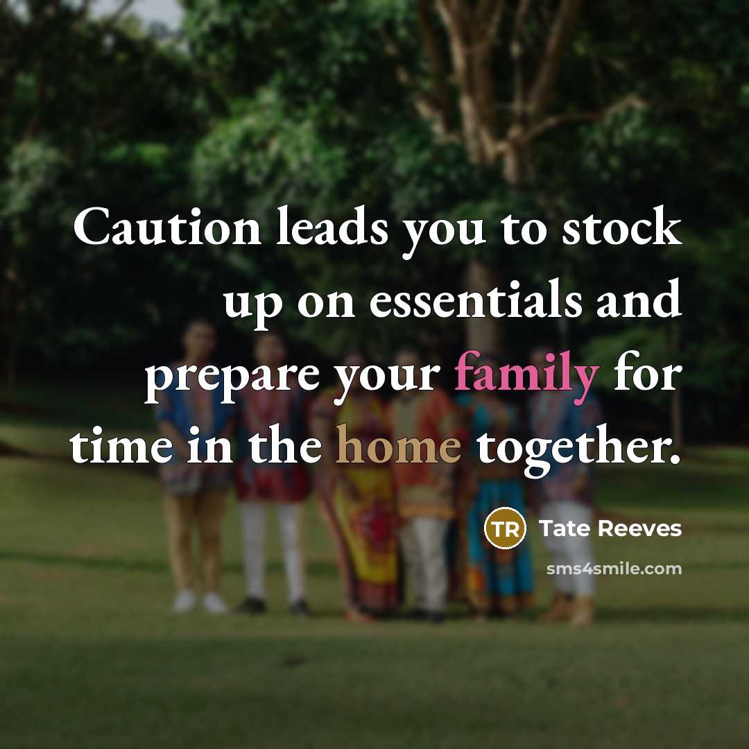 “Caution leads you to stock up on essentials and prepare your family for time in the home together.” quote by Tate Reeves