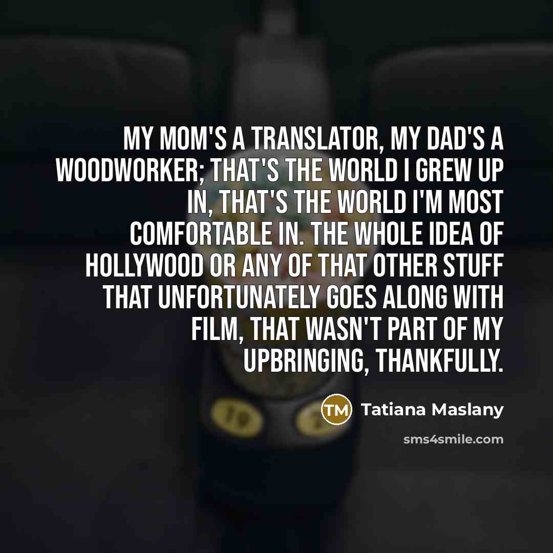 “My mom's a translator, my dad's a woodworker; that's the…” quote by Tatiana Maslany