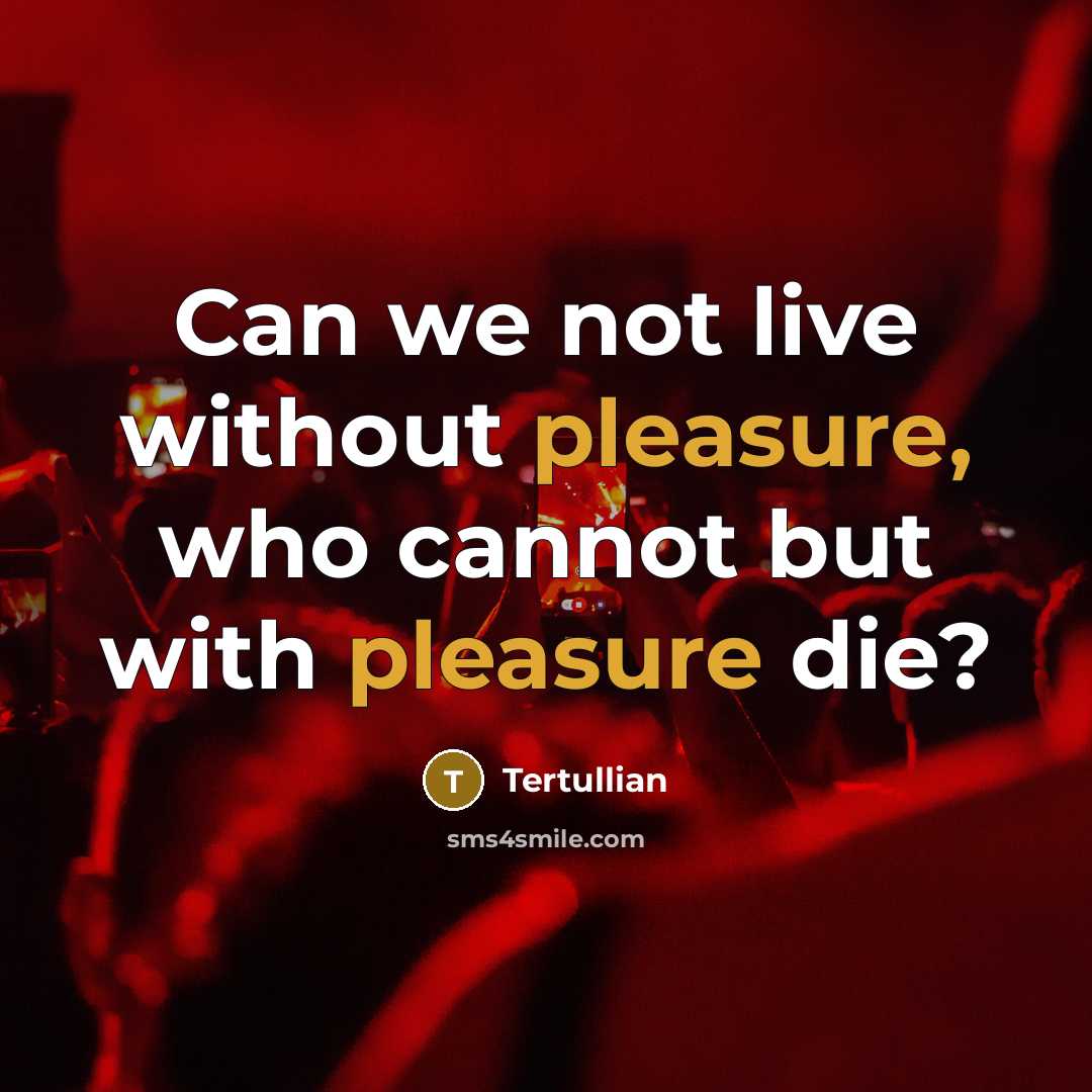 “Can we not live without pleasure, who cannot but with…” quote by Tertullian
