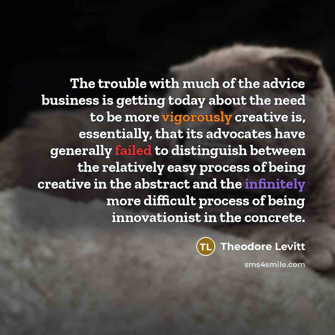 “The trouble with much of the advice business is getting…” quote by Theodore Levitt
