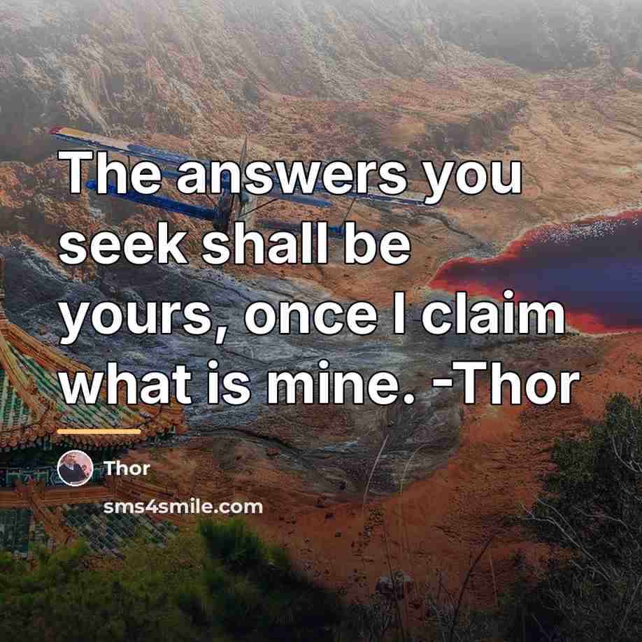 “The answers you seek shall be yours, once I claim…” quote by Thor
