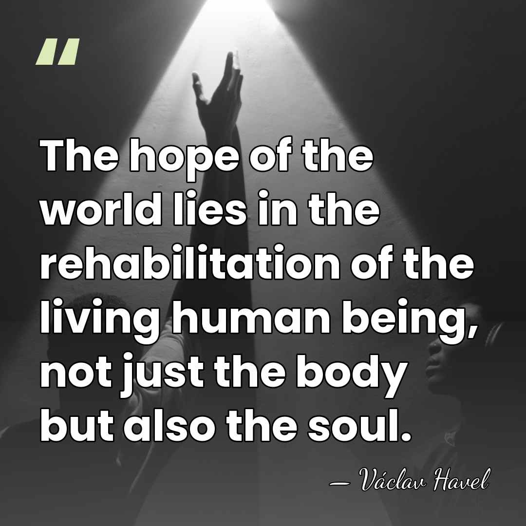 The hope of the world lies in the rehabilitation of the living&hellip; - Vaclav Havel