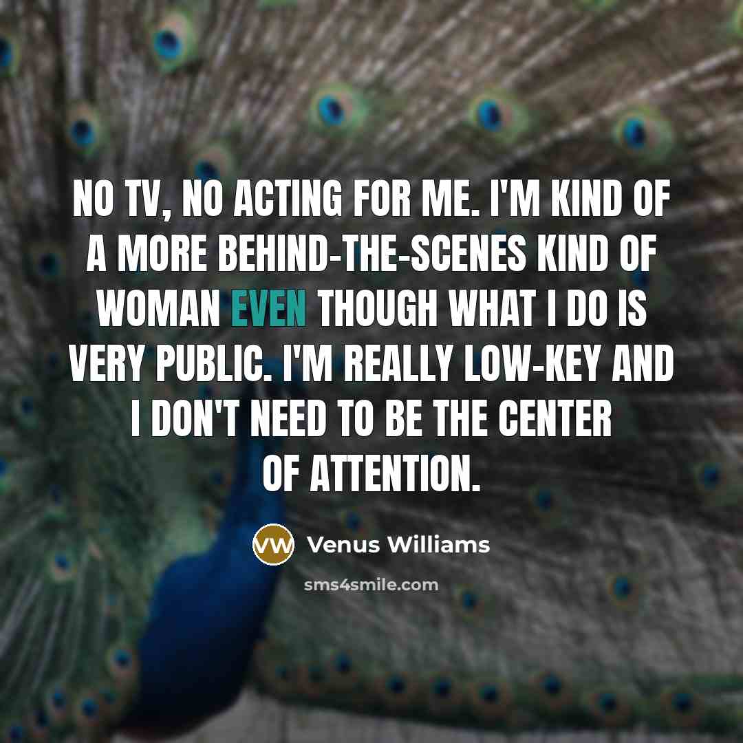 “No TV, no acting for me. I'm kind of a…” quote by Venus Williams