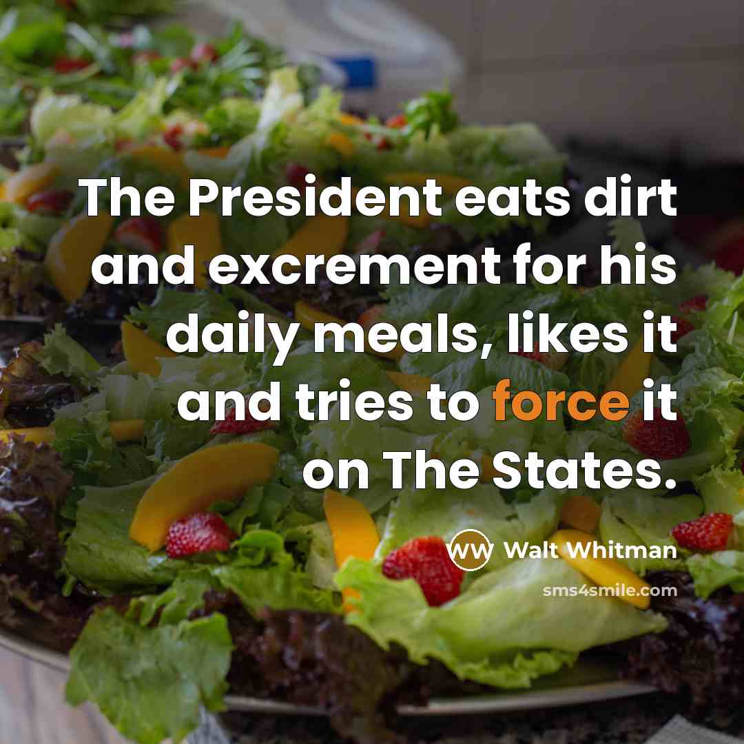 “The President eats dirt and excrement for his daily meals,…” quote by Walt Whitman