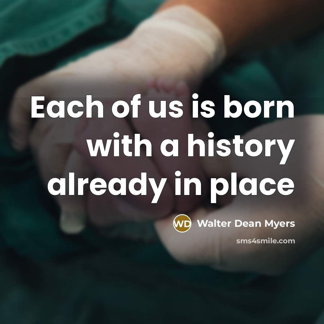 “Each of us is born with a history already in…” quote by Walter Dean Myers