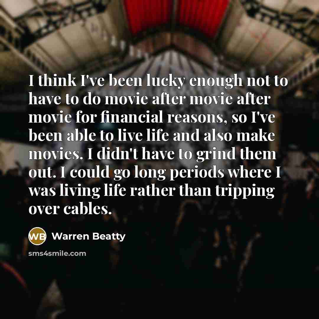 “I think I've been lucky enough not to have to…” quote by Warren Beatty