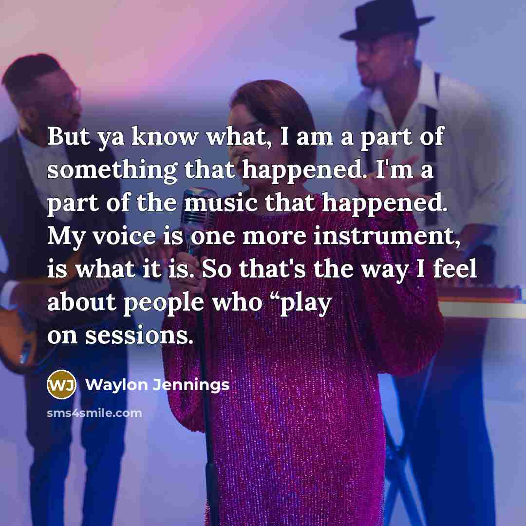 “But ya know what, I am a part of something…” quote by Waylon Jennings